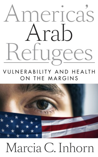 Americas Arab Refugees Vulnerability And Health On The Margins Marcia C Inhorn