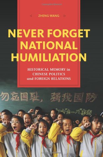 Never Forget National Humiliation Historical Memory In Chinese Politics And Foreign Relations Zheng Wang