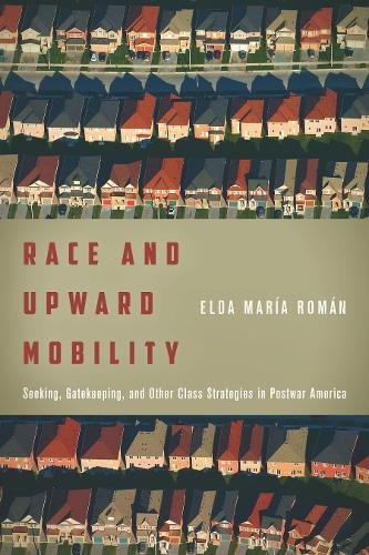 Race And Upward Mobility Seeking Gatekeeping And Other Class Strategies In Postwar America 1st Edition Elda Mara Romn