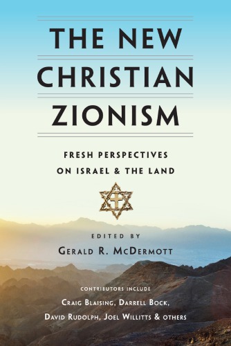 The New Christian Zionism Fresh Perspectives On Israel And The Land Gerald R Mcdermott