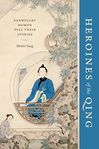 Heroines Of The Qing Exemplary Women Tell Their Stories Binbin Yang