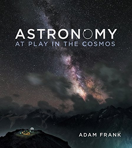 Astronomy At Play In The Cosmos Adam Frank