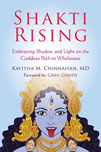 Shakti Rising Embracing Shadow And Light On The Goddess Path To Wholeness 1st Edition Kavitha M Chinnaiyan