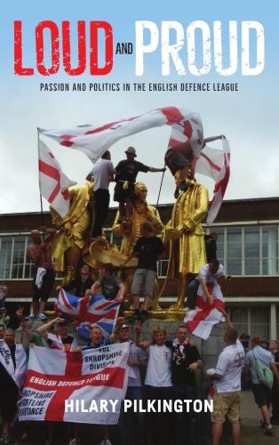 Loud And Proud Passion And Politics In The English Defence League Hilary Pilkington
