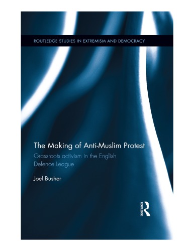 The Making Of Antimuslim Protest Grassroots Activism In The English Defence League Joel Busher
