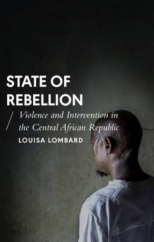 State Of Rebellion Violence And Intervention In The Central African Republic Reprint Louisa Lombard