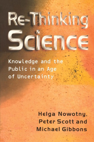 Rethinking Science Knowledge And The Public In An Age Of Uncertainty 1st Edition Helga Nowotny
