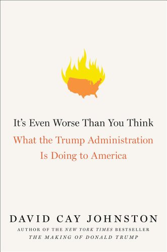 Its Even Worse Than You Think What The Trump Administration Is Doing To America 1st David Cay Johnston