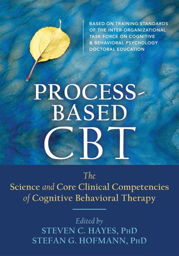 Processbased Cbt The Science And Core Clinical Competencies Of Cognitive Behavioral Therapy 1st Edition Steven C Hayes
