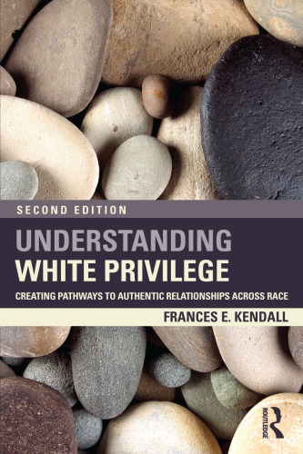 Understanding White Privilege Creating Pathways To Authentic Relationships Across Race 2nd Frances Kendall