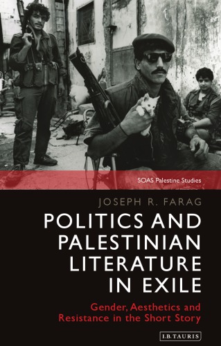 Politics And Palestinian Literature In Exile Gender Aesthetics And Resistance In The Short Story Joseph R Farag