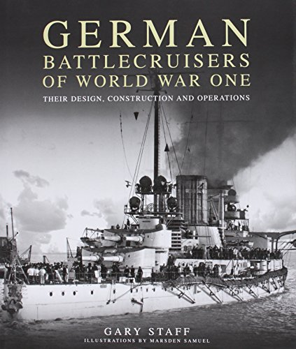 German Battlecruisers Of World War One Their Design Construction And Operations Gary Staff