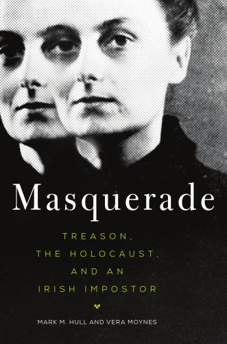 Masquerade Treason The Holocaust And An Irish Impostor Mark M Hull Vera Moynes