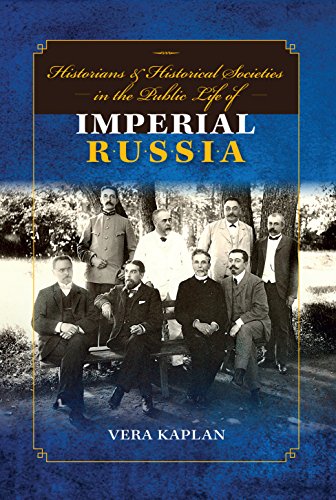 Historians And Historical Societies In The Public Life Of Imperial Russia Vera Kaplan