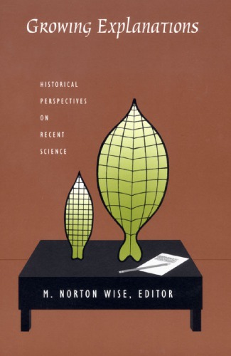 Growing Explanations Historical Perspectives On Recent Science M Norton Wise Ed