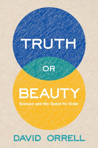 Truth Or Beauty Science And The Quest For Order David Orrell