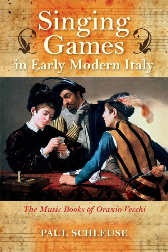 Singing Games In Early Modern Italy The Music Books Of Orazio Vecchi Paul Schleuse