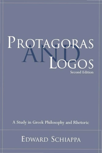 Protagoras And Logos A Study In Greek Philosophy And Rhetoric 2nd Edition Edward Schiappa