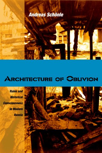 Architecture Of Oblivion Ruins And Historical Consciousness In Modern Russia 1st Edition Andreas Schnle