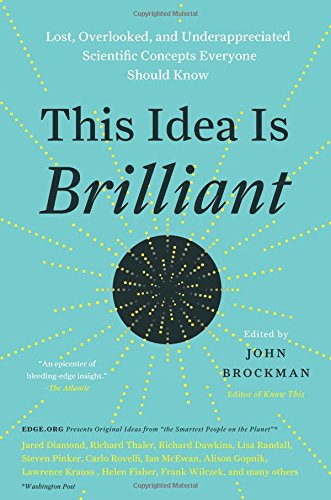This Idea Is Brilliant Lost Overlooked And Underappreciated Scientific Concepts Everyone Should Know John Brockman
