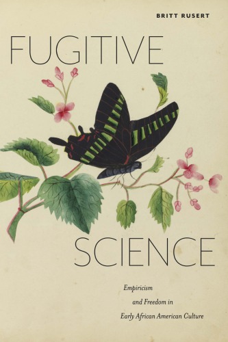 Fugitive Science Empiricism And Freedom In Early African American Culture Britt Rusert