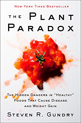 The Plant Paradox The Hidden Dangers In Healthy Foods That Cause Disease And Weight Gain 1st Edition Steven R Gundry