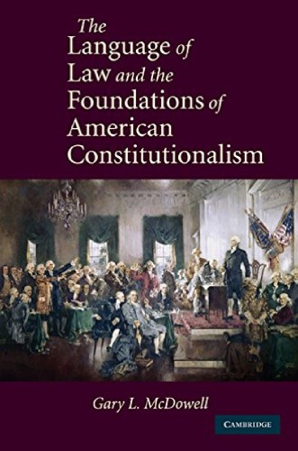 The Language Of Law And The Foundations Of American Constitutionalism Gary L Mcdowell