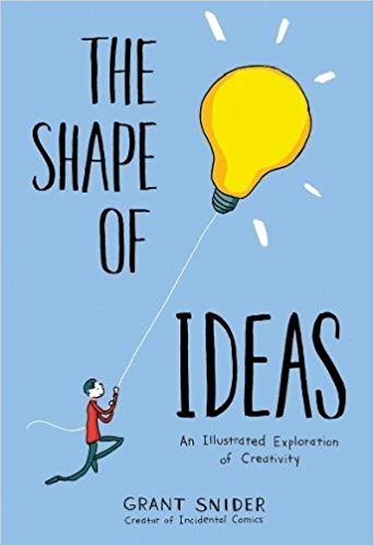 The Shape Of Ideas An Illustrated Exploration Of Creativity Grant Snider
