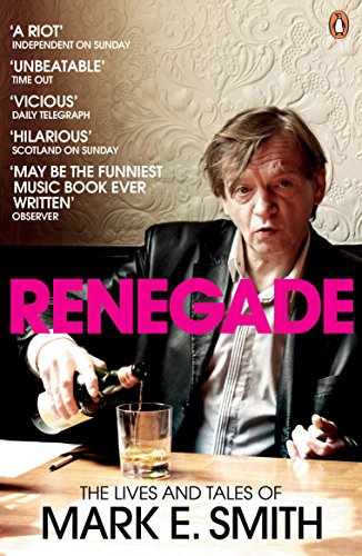 Renegade The Lives And Tales Of Mark E Smith Mark E Smith