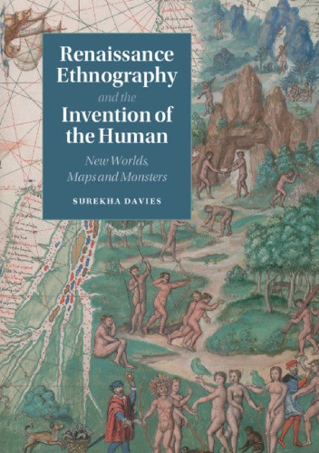 Renaissance Ethnography And The Invention Of The Human New Worlds Maps And Monsters Surekha Davies