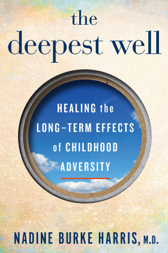The Deepest Well Healing The Longterm Effects Of Childhood Adversity Nadine Burke Harris