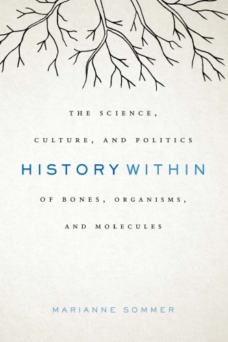 History Within The Science Culture And Politics Of Bones Organisms And Molecules 1st Edition Marianne Sommer