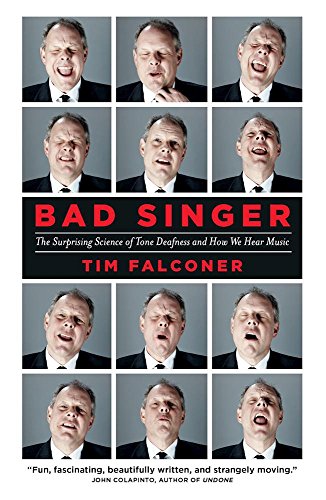 Bad Singer The Surprising Science Of Tone Deafness And How We Hear Music Tim Falconer