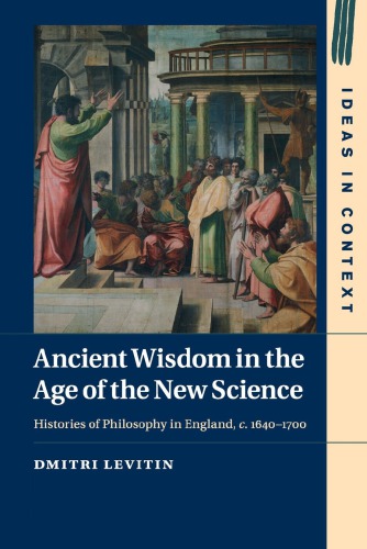 Ancient Wisdom In The Age Of The New Science Histories Of Philosophy In England C 16401700 1st Edition Dmitri Levitin