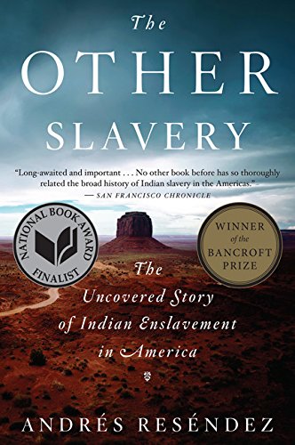 The Other Slavery The Uncovered Story Of Indian Enslavement In America Reprint Andrs Resndez