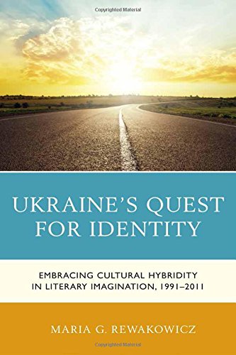 Ukraines Quest For Identity Embracing Cultural Hybridity In Literary Imagination 19912011 Maria G Rewakowicz