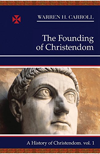 A History Of Christendom Vol 1 The Founding Of Christendom 1st Edition Warren H Carroll