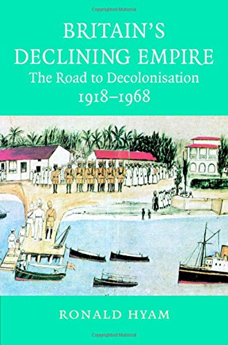 Britains Declining Empire The Road To Decolonisation 19181968 1st Edition Ronald Hyam