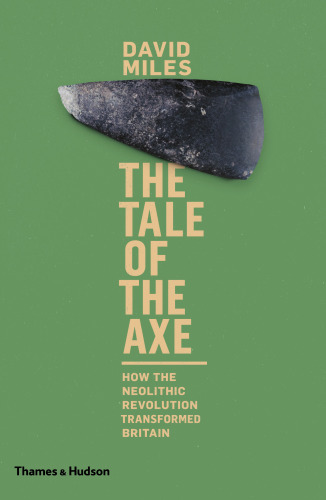 Tale Of The Axe How The Neolithic Revolution Transformed Britain David Miles