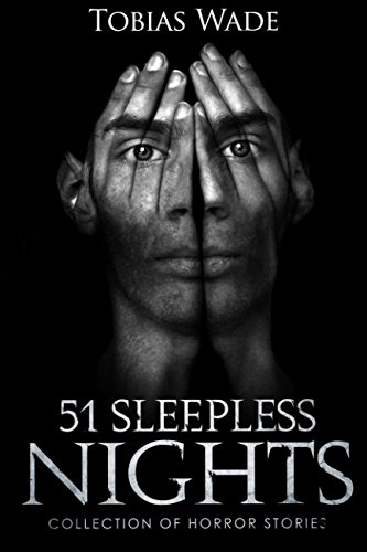 Horror Stories 51 Sleepless Nights Thriller Short Story Collection About Demons Undead Paranormal Psychopaths Ghosts Aliens And Mystery 2nd Edition Tobias Wade