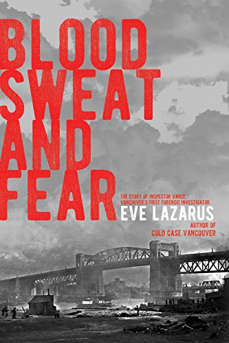 Blood Sweat And Fear The Story Of Inspector Vance A Pioneer Forensics Investigator Eve Lazarus