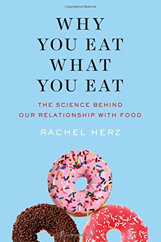 Why You Eat What You Eat The Science Behind Our Relationship With Food 1st Edition Rachel Herz