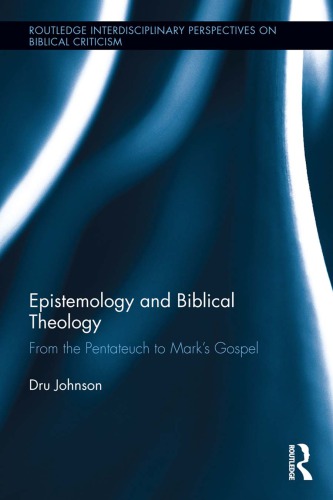 Epistemology And Biblical Theology From The Pentateuch To Marks Gospel Dru Johnson