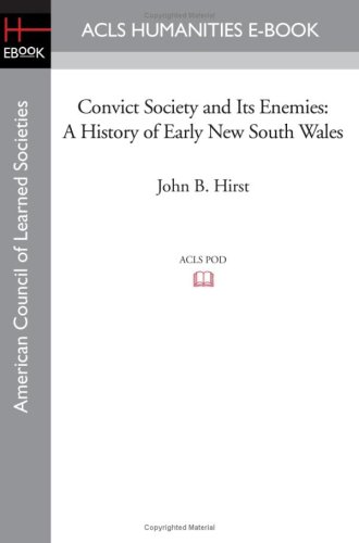 Convict Society And Its Enemies A History Of Early New South Wales John B Hirst