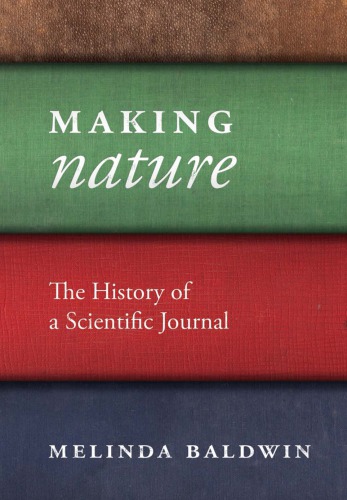 Making Nature The History Of A Scientific Journal 1st Edition Melinda Baldwin