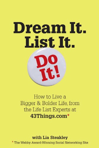 Dream It List It Do It How To Live A Bigger Bolder Life From The Life List Experts At 43thingscom Lia Steakley Et Al