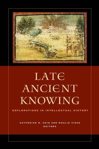 Late Ancient Knowing Explorations In Intellectual History Catherine M Chin