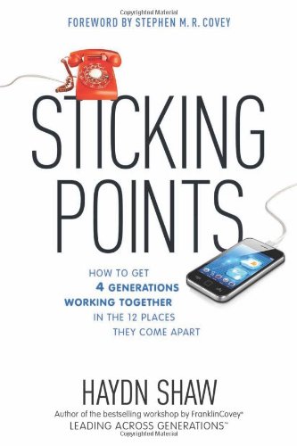 Sticking Points How To Get 4 Generations Working Together In The 12 Places They Come Apart Haydn Shaw