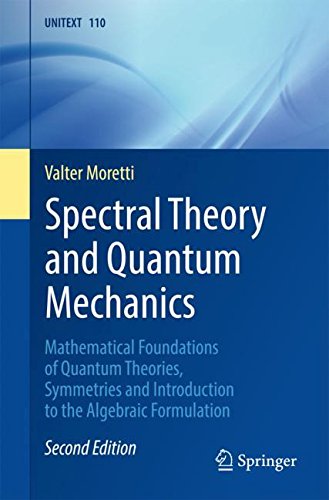 Spectral Theory And Quantum Mechanics Mathematical Foundations Of Quantum Theories Symmetries And Introduction To The Algebraic Formulation 2nd Valter Moretti