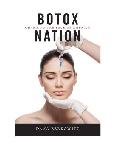 Botox Nation Changing The Face Of America Dana Berkowitz